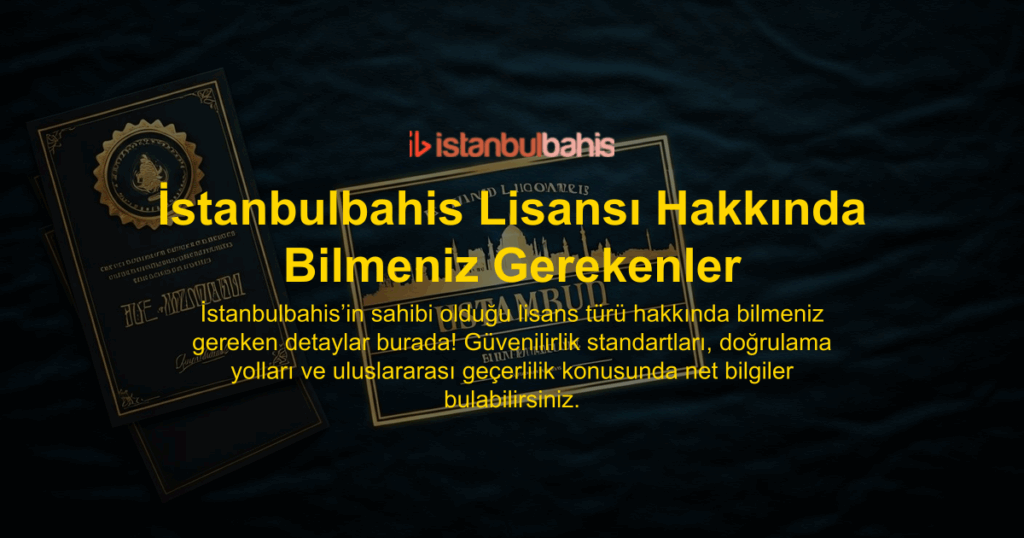 İstanbulbahis Lisansı Hakkında Bilmeniz Gerekenler