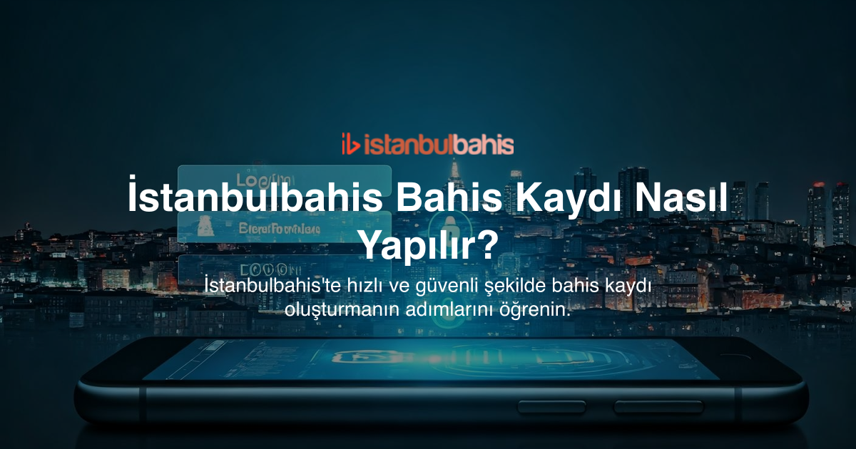 İstanbulbahis Bahis Kaydı Nasıl Yapılır?