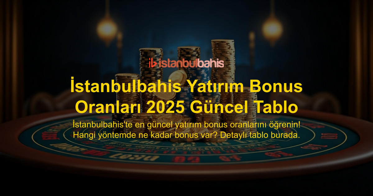 İstanbulbahis Yatırım Bonus Oranları 2025 Güncel Tablo