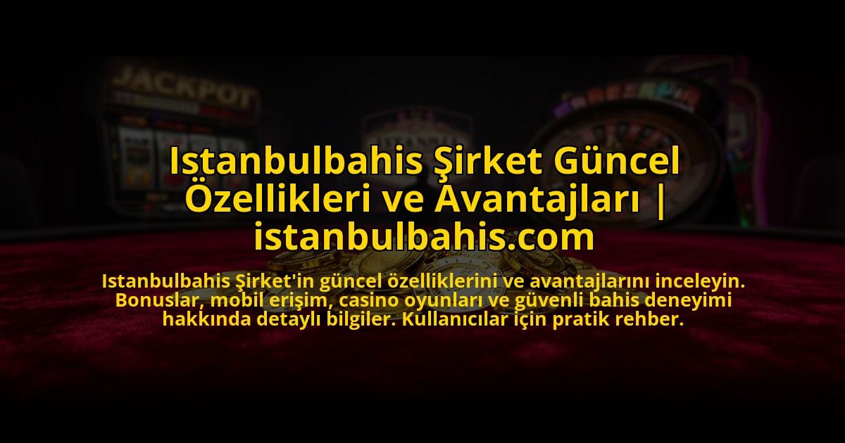 Istanbulbahis-Sirket-Guncel-Ozellikleri-ve-Avantajlari-istanbulbahiscom-overlay-1769821769.jpg
